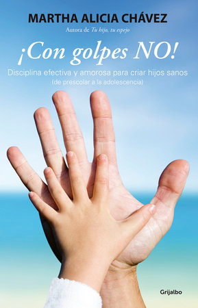 ¡Con golpes no! - Disciplina efectiva y amorosa para criar hijos sanos / No Hitting! Paperback by Martha Alicia Chávez