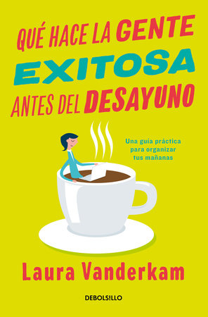 Qué hace la gente exitosa antes del desayuno: Una guía práctica para organizar tus mañanas / What the most Succesful People Do Before Breakfast Paperback by Laura Vanderkam