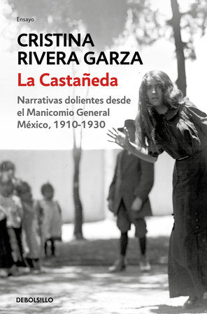La Castañeda. Narrativas dolientes desde el Manicomio General México, 1910-1930 /  La Castañeda. Insane Asylum Paperback by Cristina Rivera Garza 