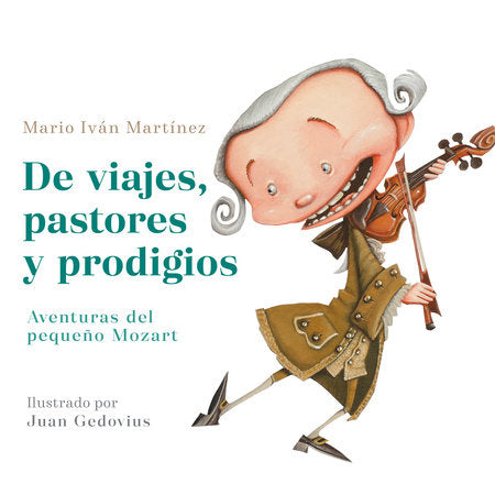 De viajes, pastores y prodigios. Aventuras del pequeño Mozart / Of Travels, Shepherds, and Prodigies: Adventures of Little Mozart Paperback by Mario Iván Martínez; Juan Gedovius (IL)