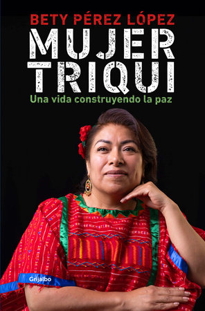 Mujer triqui: Una vida construyendo la paz / Triqui Woman Paperback by Betty Pérez López