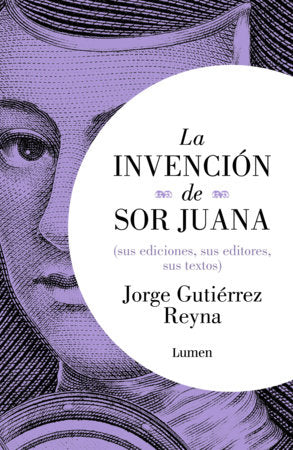 La invención de sor Juana (sus ediciones, sus editores, sus textos) / The Invention of Sor Juana Paperback by Jorge Gutiérrez Reyna