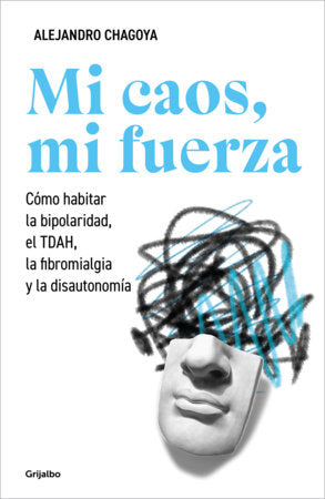 Mi caos, mi fuerza. Cómo habitar la bipolaridad, el TDAH, la fibromialgia y la disautonomía / My Chaos, My Strength Paperback by Alejandro Chagoya