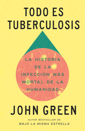 Todo es tuberculosis. La historia de la infección más mortal de la humanidad / Everything Is Tuberculosis Paperback by John Green