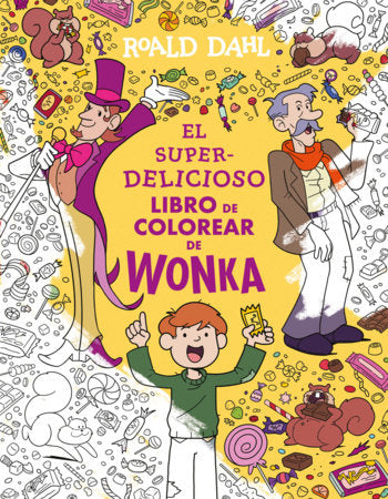 El superdelicioso libro de colorear de Wonka / Wonka's Whipple-Scrumptious Coloring Adventure Paperback by Roald Dahl