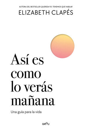 Así es como lo verás mañana. Una guía para la vida. / This Is How You'll See It Tomorrow. A Guide for Life. Paperback by Elizabeth Clapés