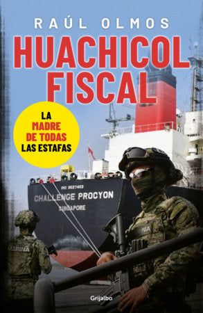 Huachicol fiscal: la madre de todas las estafas / Fiscal Huachicol: The Biggest Rip-Off Paperback by Raúl Olmos