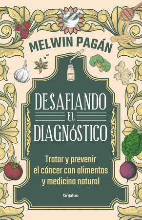 Desafía el diagnóstico. Tratar y prevenir el cáncer con alimentos y medicina natural / Defy the Diagnosis Paperback by Melwin Pagán