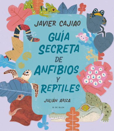 Guía secreta de anfibios y reptiles / Secret Guide to Reptiles and Amphibians Hardcover by Javier Cajiao