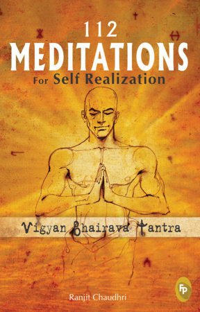 112 Meditations for Self Realization: Vigyan Bhairava Tantra Paperback by Ranjit Chaudhri