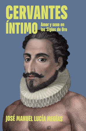 Cervantes íntimo. Amor y sexo en los Siglos de Oro / The Intimate Cervantes Paperback by José Manuel Lucía Megías