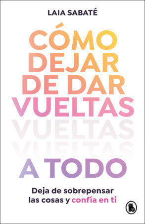 Cómo dejar de dar vueltas a todo / How to Stop Overthinking Everything Paperback by Laia Sabaté