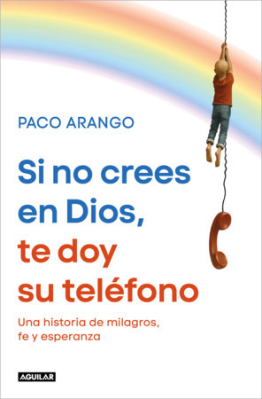 Si no crees en Dios, te doy su teléfono / If You Don’t Believe in God, I’ll Give You His Phone Number Paperback by Paco Arango