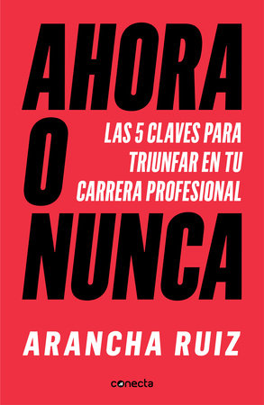 Ahora o nunca: 5 claves para dar grandes pasos en tu carrera profesional / It's Now or Never Paperback by Arancha Ruiz