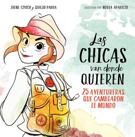 Las chicas van donde quieren / Girls Can Reach as Far as They Want Hardcover by Irene Cívico; Sergio Parra, Nuria Aparicio (il.)
