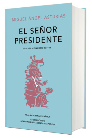 El señor presidente. (Edición conmemorativa de la RAE y la ASALE) / The President. A Commemorative Edition Hardcover by Miguel Angel de Asturias