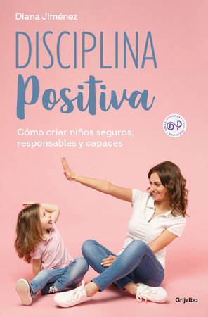 Disciplina positiva: Cómo criar niños seguros, responsables y capaces / Positive Discipline Paperback by Diana Jiménez