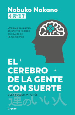 El cerebro de la gente con suerte / Lucky People: A Neuroscientist's Guide to Attracting Luck, Cultivating Success, and Leading a Happier Life Paperback by Nobuko Nakano