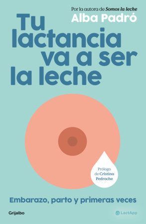 Tu lactancia va a ser la leche / Your Breastfeeding Journey Is Going to Be a Breeze Paperback by Alba Padró