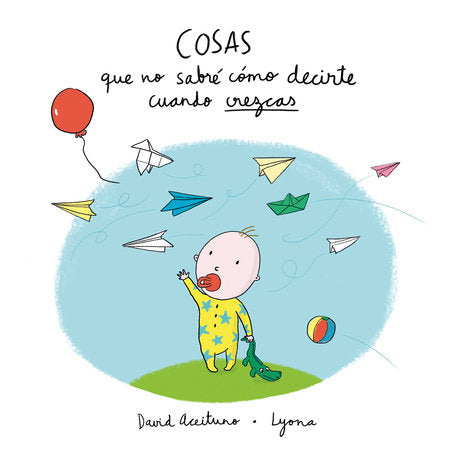 Cosas que no sabré cómo decirte cuando crezcas / Things I Won't Know How to  Explain as You Grow Up Hardcover by Davis Aceituno