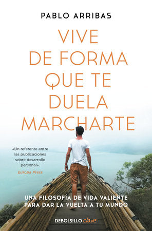 Vive de forma que te duela marcharte / Live So that It Hurts to Leave Paperback by Pablo Arribas