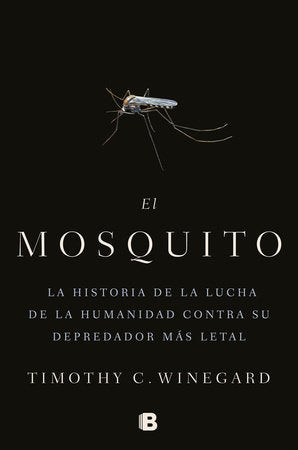 El mosquitoLa historia de la lucha de la humanidad contra su depredador más letal / The Mosquito: A human History of Our Deadliest Predator Hardcover by Timothy Winegard