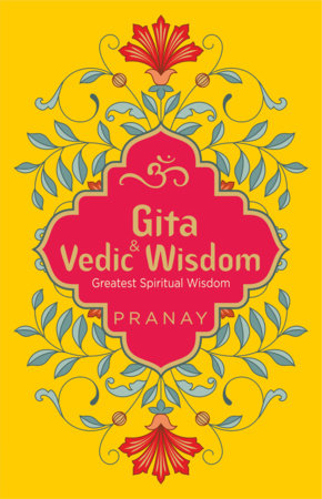 Gita & Vedic Wisdom, Greatest Spiritual Wisdom Paperback by Pranay