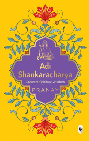 Adi Shankaracharya by Pranay - A Must-have Spiritual Guide / Divine Teachings / Timeless Wisdom / Hinduism / A Masterpiece of Ancient Indian Philosophy / Profou Paperback by Pranay