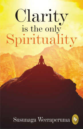 Clarity is the only (Spirituality) Paperback by Susunaga Weeraperuma