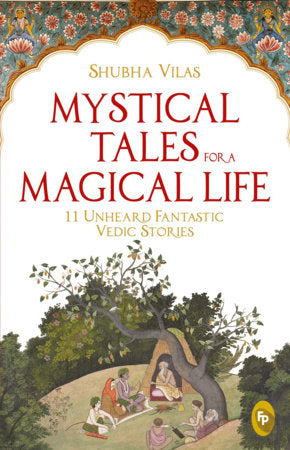 Mystical Tales For A Magical Life : 11 Unheard Fantastic Vedic Stories Paperback by Shubha Vilas