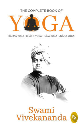 Complete Book of Yoga: Karma Yoga, Bhakti Yoga, Raja Yoga, Jnana Yoga, The Paperback by Swami Vivekananda