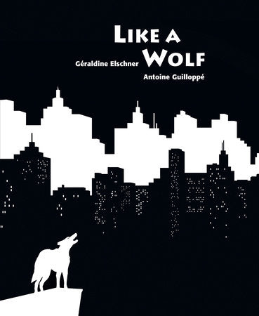 Like a Wolf Hardcover by Géraldine Elschner, illustrated by Antoine Guilloppe