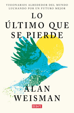 Lo último que se pierde / Hope Dies Last. Visionary People Across the World, Fighting to Find Us a Future Paperback by Alan Weisman