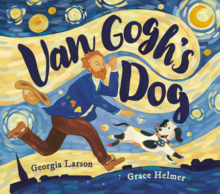Van Gogh's Dog Hardcover by Georgia Larson; illustrated by Grace Helmer