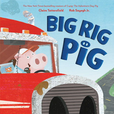 Big Rig Pig Hardcover by Claire Tattersfield; illustrated by Rob Sayegh Jr.