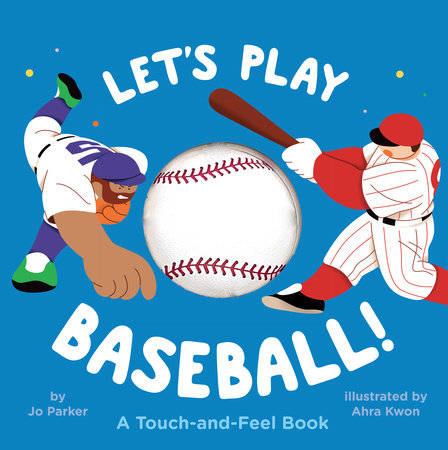 Let's Play Baseball!: A Touch-and-Feel Book Board Book by Jo Parker; illustrated by Ahra Kwon