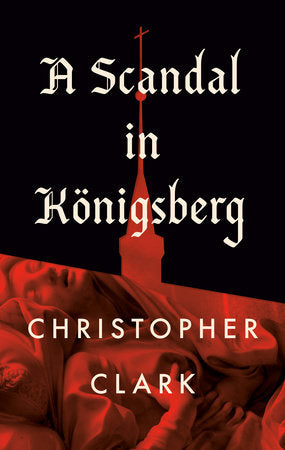 A Scandal in Königsberg Hardcover by Christopher Clark