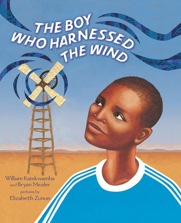 The Boy Who Harnessed the Wind TR by William Kamkwamba and Bryan Mealer; Illustrated by Elizabeth Zunon