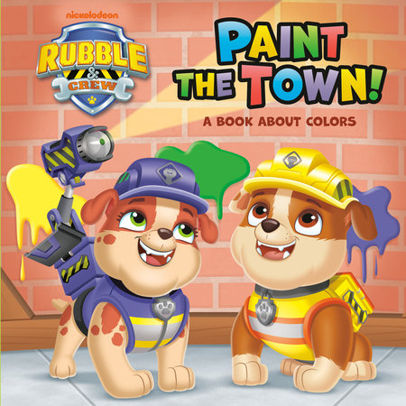 Paint the Town! A Book About Colors (PAW Patrol: Rubble & Crew) Board Book by Random House; illustrated by Random House