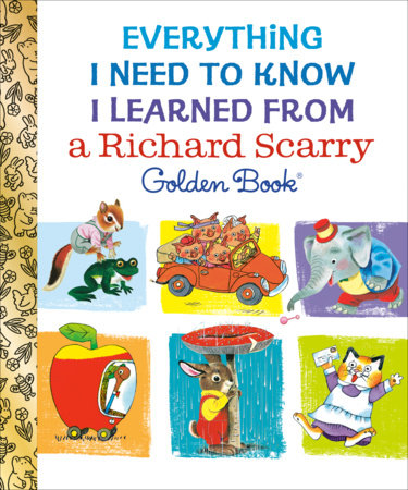Everything I Need to Know I Learned From a Richard Scarry Golden Book Hardcover by Richard Scarry