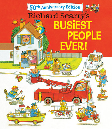 Richard Scarry's Busiest People Ever! 50th Anniversary Edition Hardcover by Written and illustrated by Richard Scarry