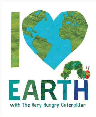I Love Earth with The Very Hungry Caterpillar Hardcover by Eric Carle; Illustrated by Eric Carle