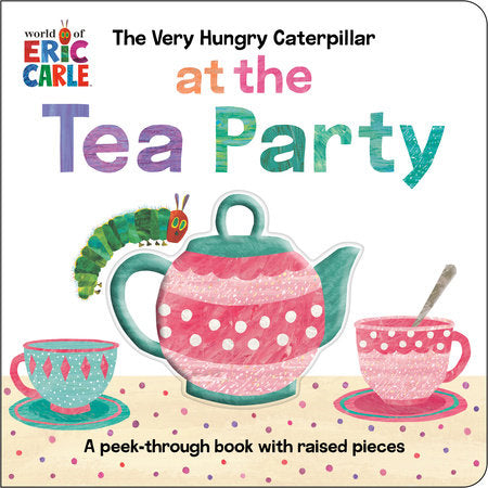 The Very Hungry Caterpillar at the Tea Party Board Book by Eric Carle; Illustrated by Eric Carle