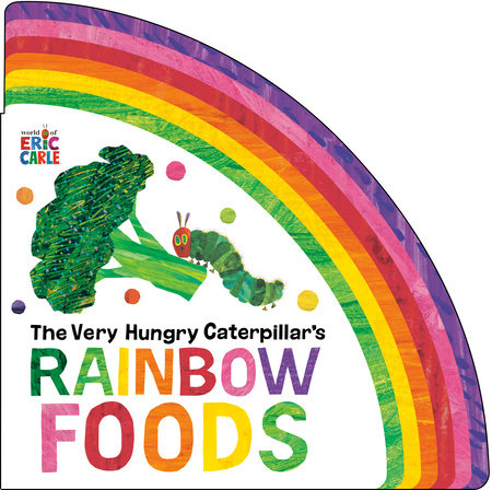 The Very Hungry Caterpillar's Rainbow Foods Board Book by Eric Carle; Illustrated by Eric Carle