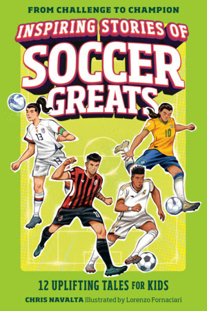 Inspiring Stories of Soccer Greats Paperback by Chris Navalta; illustrated by Lorenzo Fornaciari