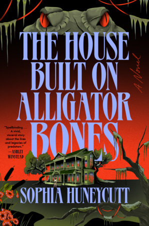 The House Built on Alligator Bones Hardcover by Sophia Huneycutt
