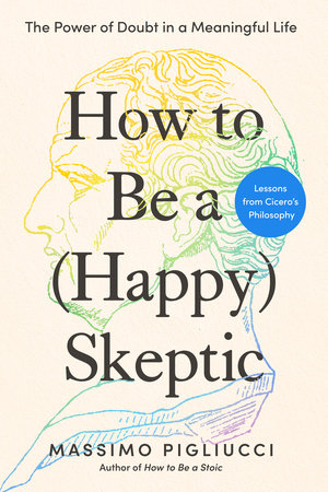 How to Be a (Happy) Skeptic Hardcover by Massimo Pigliucci