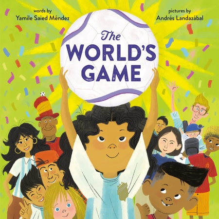 The World's Game Hardcover by Yamile Saied Méndez; illustrated by Andrés Landazábal