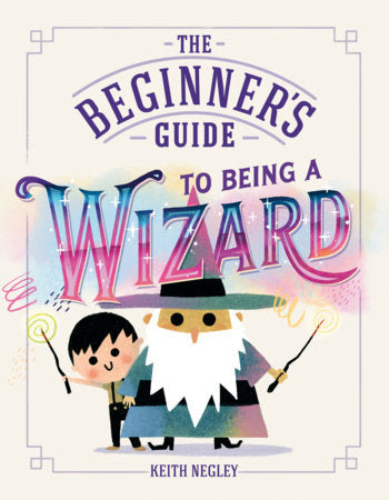 The Beginner's Guide to Being a Wizard Hardcover by Keith Negley