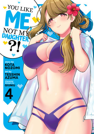 You Like Me, Not My Daughter?! (Manga) Vol. 4 Paperback by Kota Nozomi; Illustrated by Tesshin Azuma; Character Designs by Guiniu